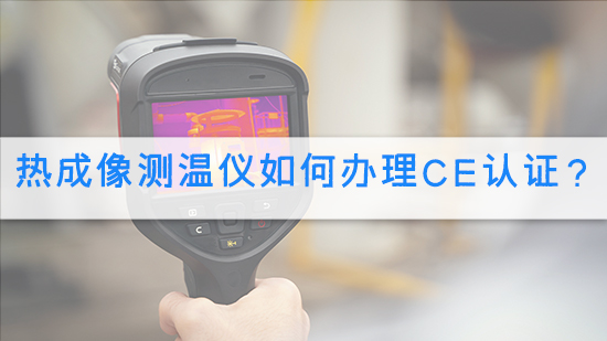 热成像测温仪如何办理CE认证？.jpg