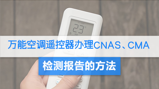 万能空调遥控器办理CNAS、CMA检测报告的方法.jpg