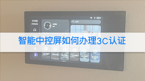 智能中控屏如何办理3C认证.jpg