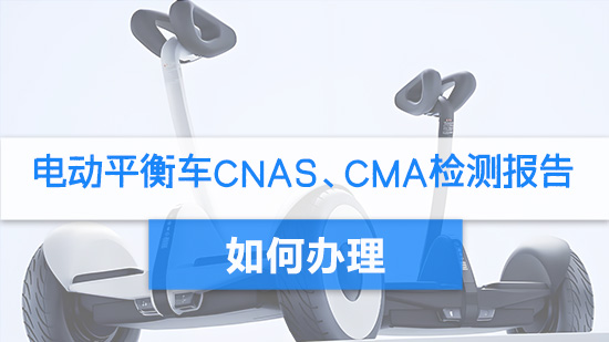 电动平衡车CNAS、CMA检测报告如何办理.jpg