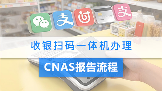 收银扫码一体机办理CNAS报告流程.jpg