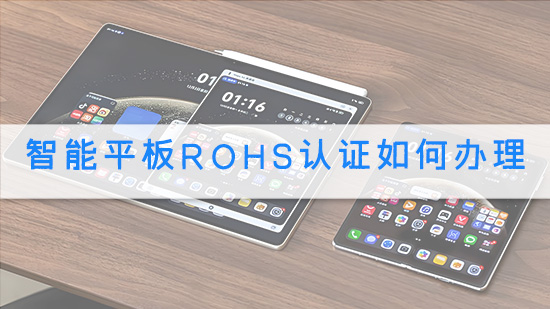 智能平板RoHS认证如何办理.jpg
